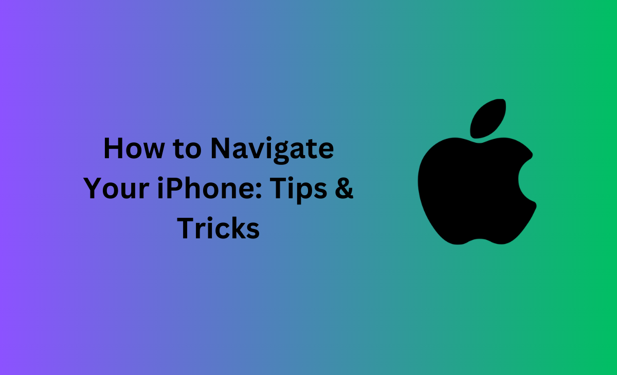 How to Navigate Your iPhone: Tips & Tricks